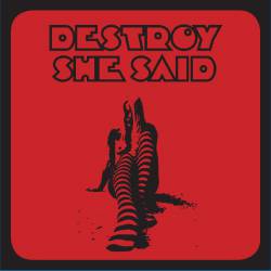 Destroy She Said : Destroy She Said